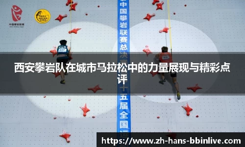 西安攀岩队在城市马拉松中的力量展现与精彩点评