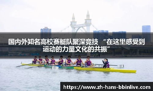 国内外知名高校赛艇队聚深竞技 “在这里感受到运动的力量文化的共振”